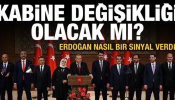 Kabine değişikliği olacak mı? Erdoğan nasıl bir sinyal verdi?