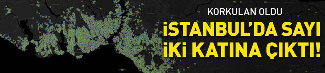 İstanbul'da korkulan oldu: Sayı iki katına &ccedil;ıktı